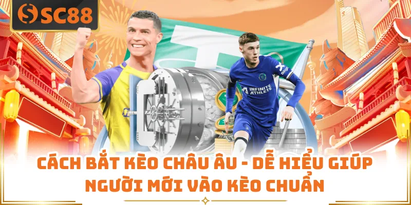 Cách Bắt Kèo Châu Âu - Dễ Hiểu Giúp Người Mới Vào Kèo Chuẩn