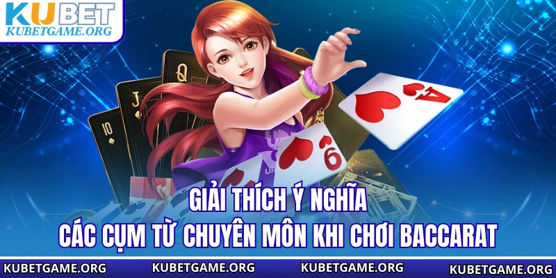 Giải thích ý nghĩa các cụm từ chuyên môn khi chơi baccarat